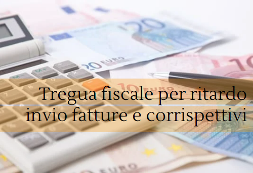 Tregua fiscale per ritardo invio fatture e corrispettivi